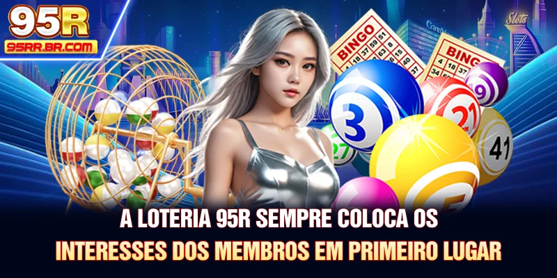 a-loteria-95r-sempre-coloca-os-interesses-dos-membros-em-primeiro-lugar