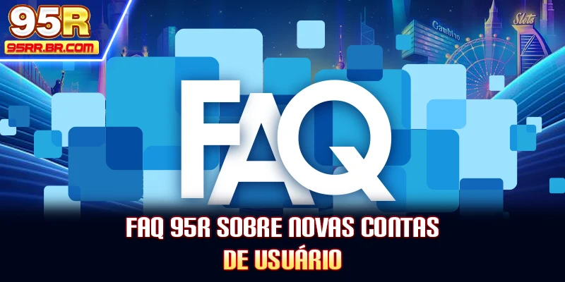 faq-95r-sobre-novas-contas-de-usuario