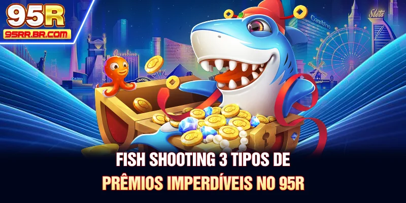 fish-shooting-3-tipos-de-premios-imperdiveis-no-95r