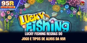 lucky-fishing-regras-do-jogo-e-tipos-de-alvos-da-95r