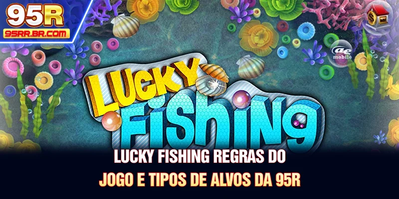 lucky-fishing-regras-do-jogo-e-tipos-de-alvos-da-95r